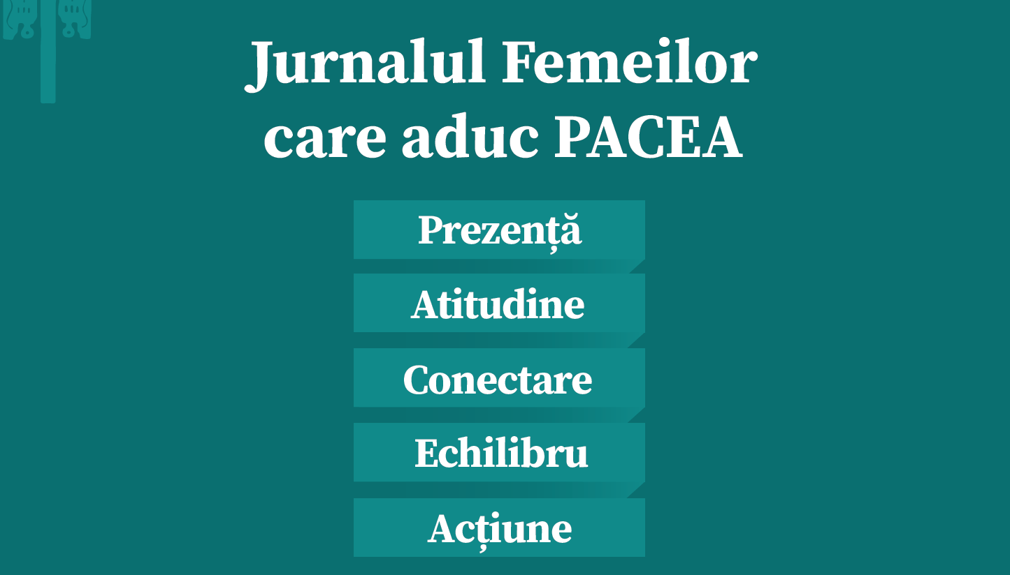 Jurnalul femeilor care aduc PACEA - Prezență, Atitudine, Conectare, Echilibru, Acțiune